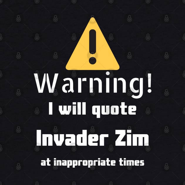 Warning I will quote Invader Zim at inappropriate times by DennisMcCarson